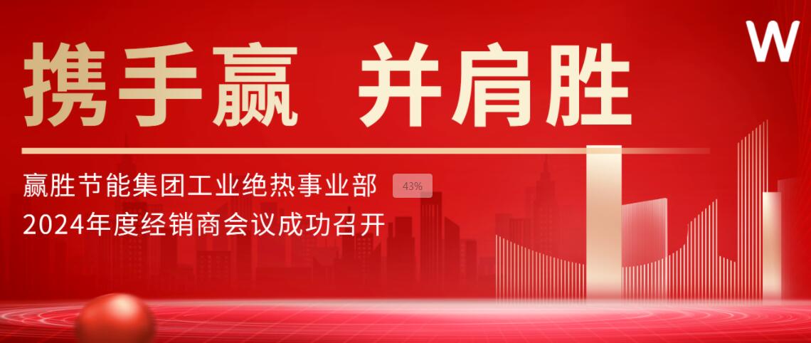 携手赢 并肩胜 | J9旗舰厅节能集团工业绝热事业部2024年度经销商聚会会议乐成召开